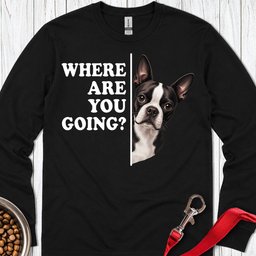 Boston Terrier Where Are You Going Long Sleeve Shirt Gift For Dog Lover