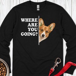 Cardigan Welsh Corgi Red Where Are You Going Long Sleeve Shirt Gift For Dog Lover