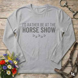 Id Rather Be At The Horse Show Long Sleeve Tee Gift For Horse Lover