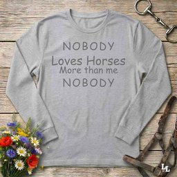 Nobody Loves Horses More Than Me Longsleeve Tee Long Sleeve Shirt Gift For Horse Lover
