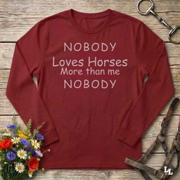 Nobody Loves Horses More Than Me Longsleeve Tee Long Sleeve Shirt Gift For Horse Lover