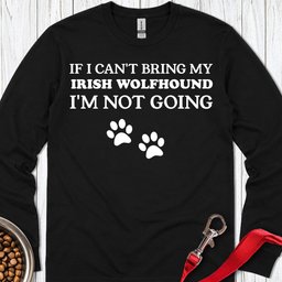 I Cant Bring My Irish Wolfhound Long Sleeve Shirt Gift For Dog Lover