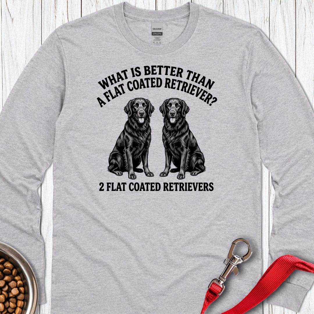 Flat Coated Retriever What Is Better Than One Long Sleeve Shirt Gift For Dog Lover