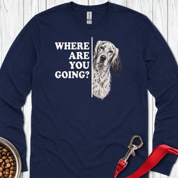 English Setter Where Are You Going Long Sleeve Shirt Gift For Dog Lover