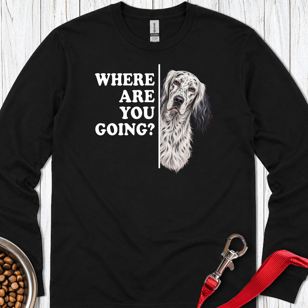 English Setter Where Are You Going Long Sleeve Shirt Gift For Dog Lover