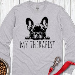 French Bulldog My Therapist Long Sleeve Shirt Gift For Dog Lover