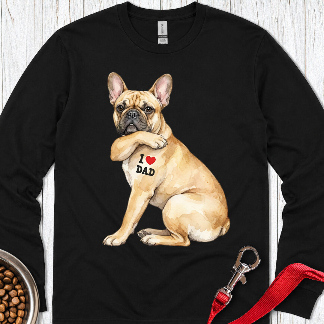 French Bulldog I Love Dad Long Sleeve Shirt Gift For Dad