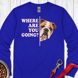 English Bulldog Where Are You Going Long Sleeve Shirt Gift For Dog Lover
