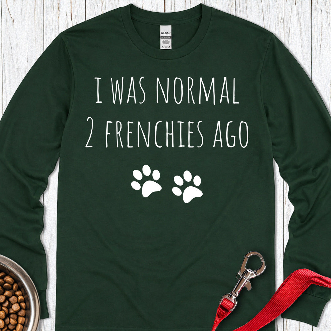 I Was Normal 2 Frenches Ago Long Sleeve Shirt Gift For Dog Lover