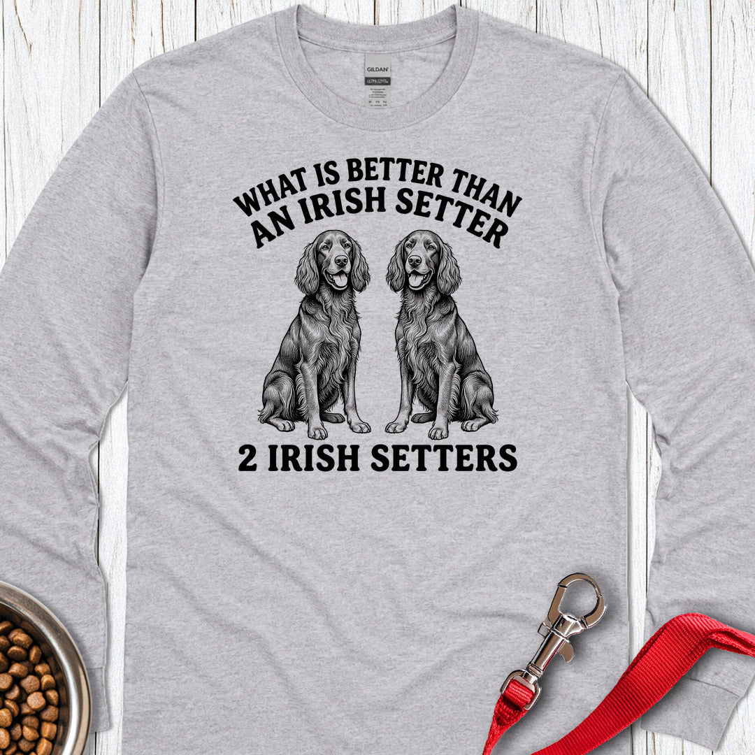 Irish Setter What Is Better Than One Long Sleeve Shirt Gift For Dog Lover