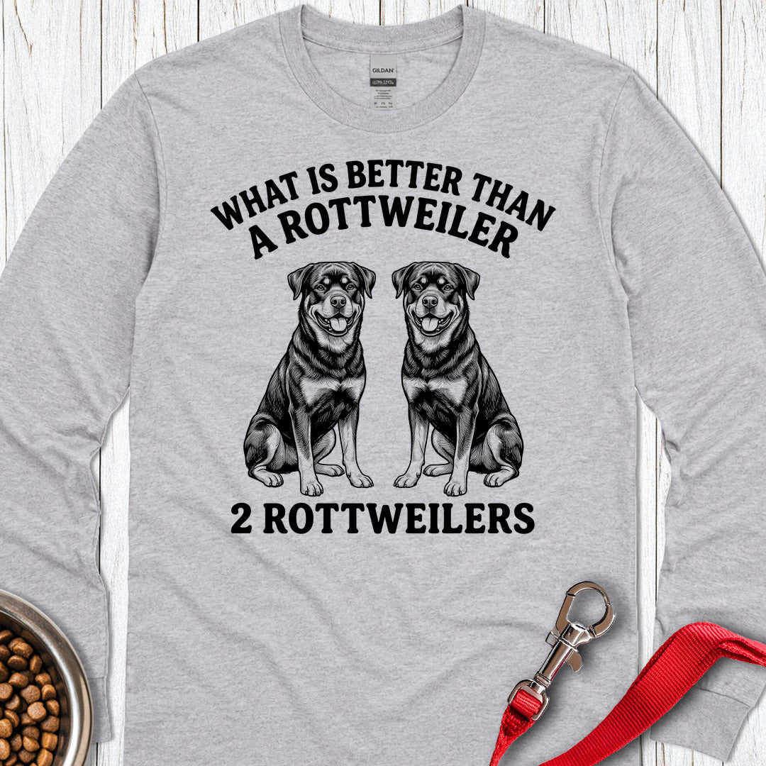 Rottweiler What Is Better Than One Long Sleeve Shirt Gift For Dog Lover