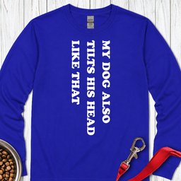 My Dog Tilts His Head Long Sleeve Shirt Gift For Dog Lover