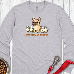 Not All Ducks In A Row Frenchie Long Sleeve Shirt Gift For Duck Lover