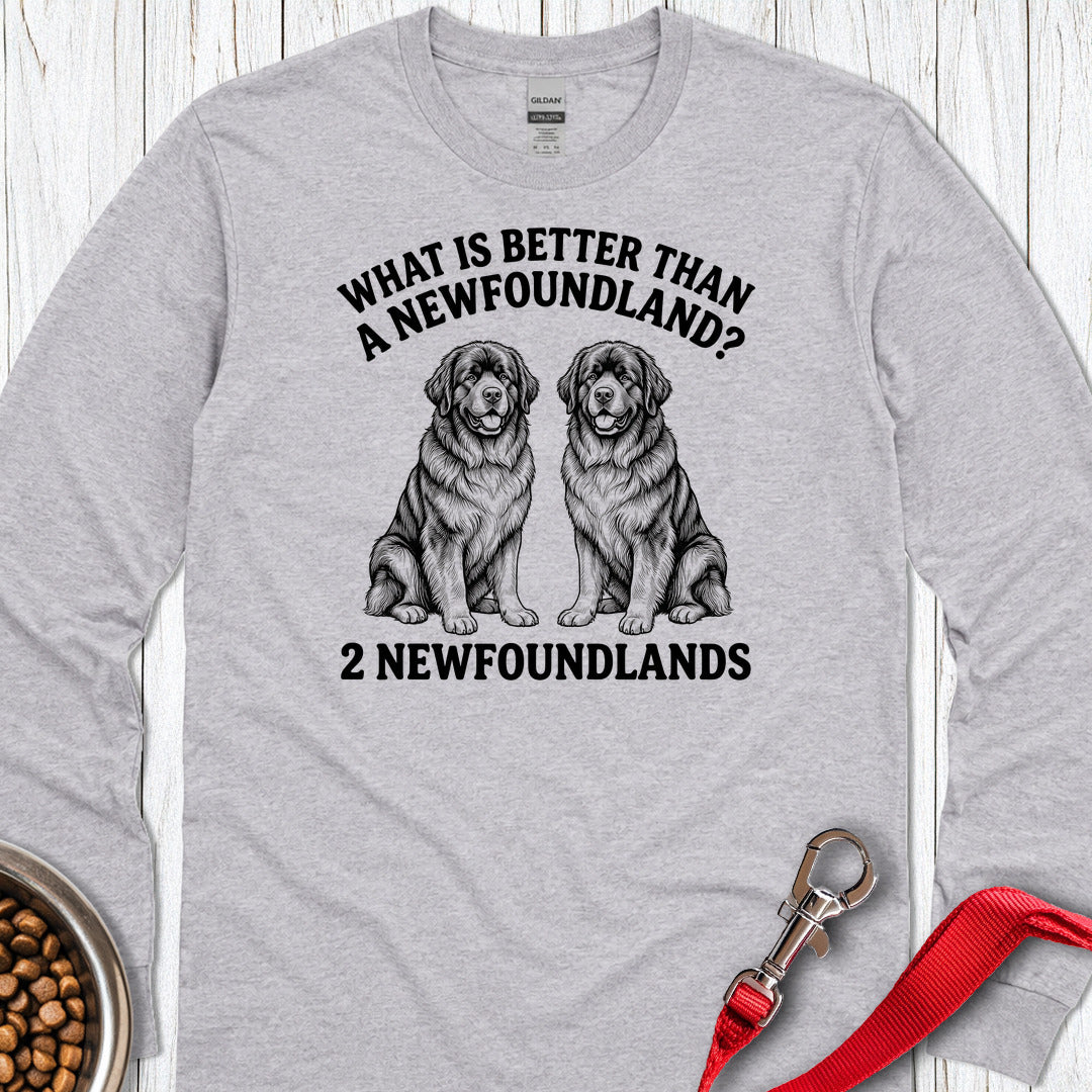 Newfoundland What Is Better Than One Long Sleeve Shirt Gift For Dog Lover