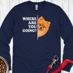 Pomeranian Where Are You Going Long Sleeve Shirt Gift For Dog Lover