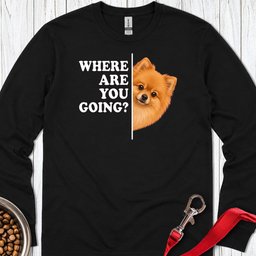 Pomeranian Where Are You Going Long Sleeve Shirt Gift For Dog Lover