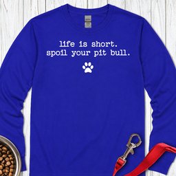Spoil Your Pit Bull Long Sleeve Shirt Gift For Dog Lover