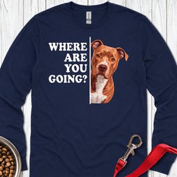 Pitbull Red Nose Where Are You Going Long Sleeve Shirt Gift For Dog Lover