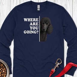 Standard Poodle Where Are You Going Black Long Sleeve Shirt Gift For Dog Lover