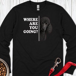 Standard Poodle Where Are You Going Black Long Sleeve Shirt Gift For Dog Lover