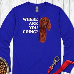 Irish Setter Where Are You Going Long Sleeve Shirt Gift For Dog Lover