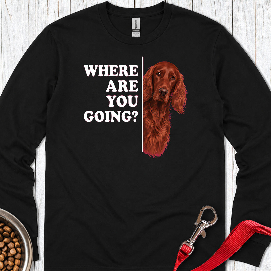 Irish Setter Where Are You Going Long Sleeve Shirt Gift For Dog Lover