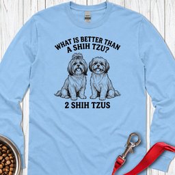 Shih Tzu What Is Better Than One Long Sleeve Shirt Gift For Dog Lover