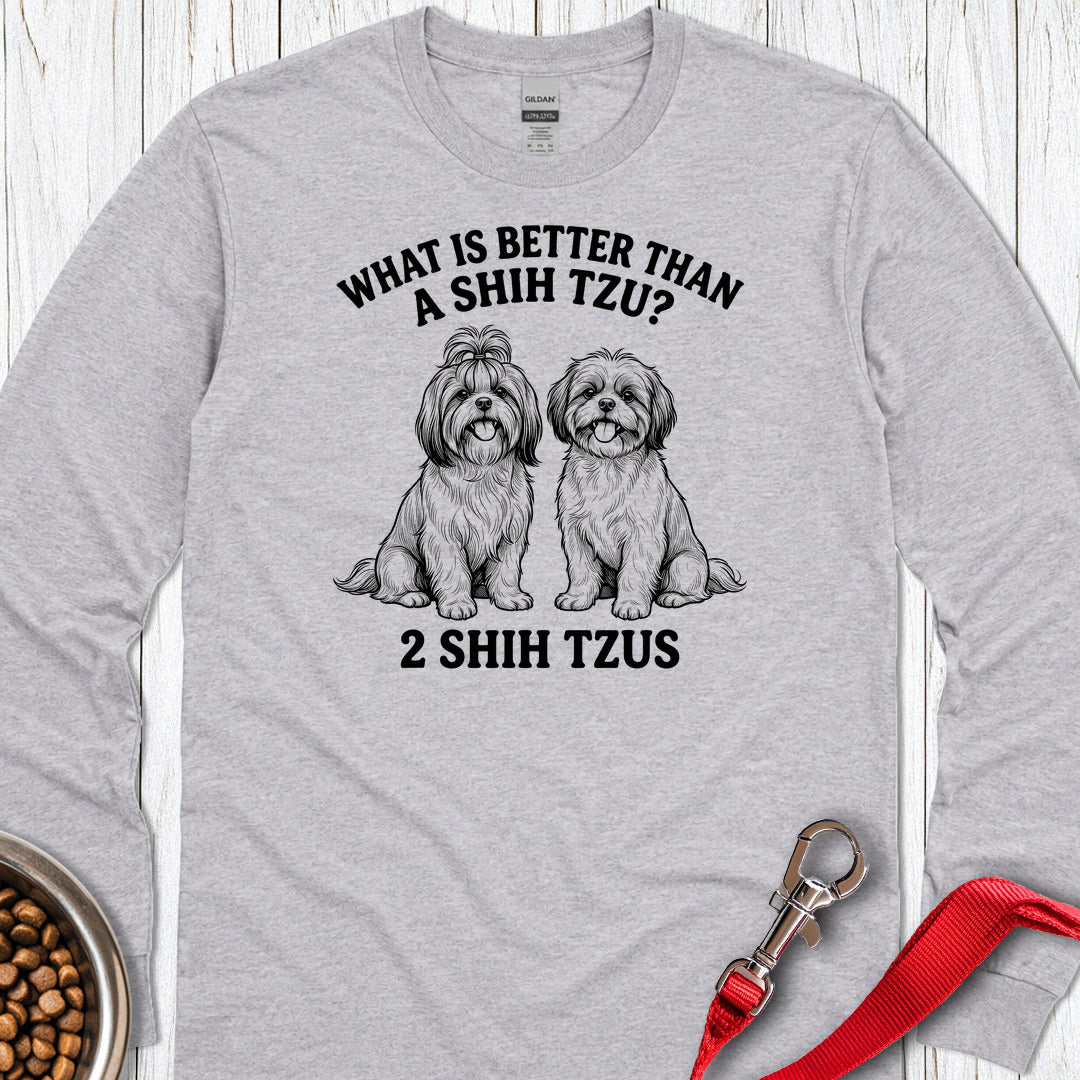 Shih Tzu What Is Better Than One Long Sleeve Shirt Gift For Dog Lover