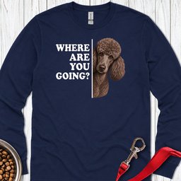 Standard Poodle Where Are You Going 2 Long Sleeve Shirt Gift For Dog Lover