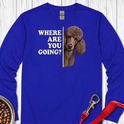 Standard Poodle Where Are You Going 2 Long Sleeve Shirt Gift For Dog Lover