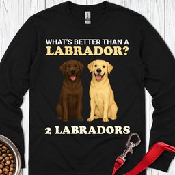 Whats Better Than A Labrador Long Sleeve Shirt Gift For Dog Lover
