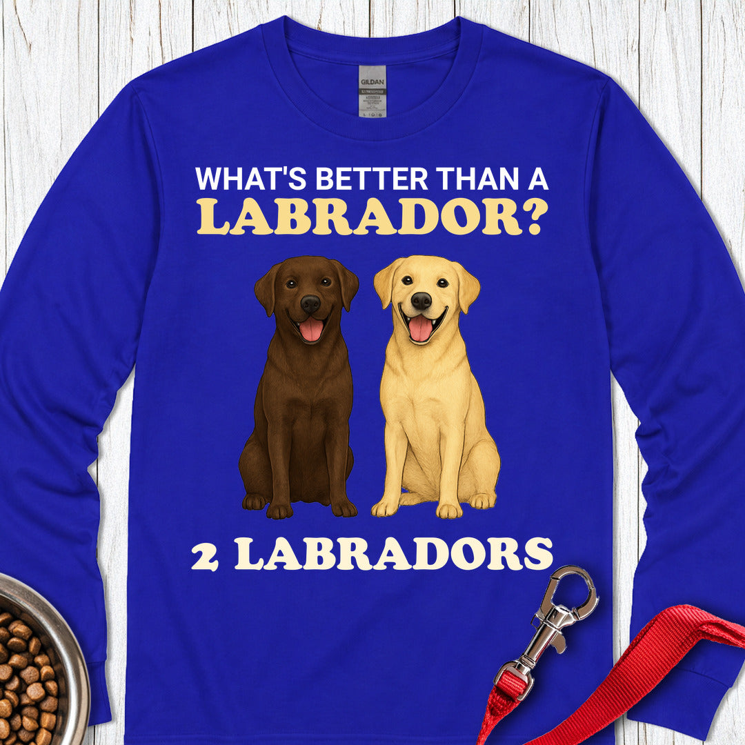 Whats Better Than A Labrador Long Sleeve Shirt Gift For Dog Lover