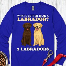 Whats Better Than A Labrador Long Sleeve Shirt Gift For Dog Lover