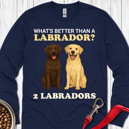 Whats Better Than A Labrador Long Sleeve Shirt Gift For Dog Lover