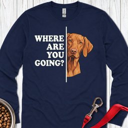 Vizsla Where Are You Going Long Sleeve Shirt Gift For Dog Lover