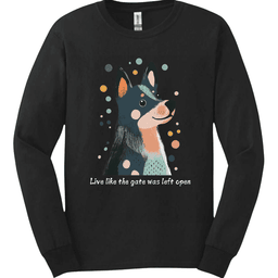 Blue Heeler Live Like The Gate Was Left Open Long Sleeve Shirt Gift For Dog Lover