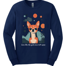 Chihuahua Live Like The Gate Was Left Open Long Sleeve Shirt Gift For Dog Lover
