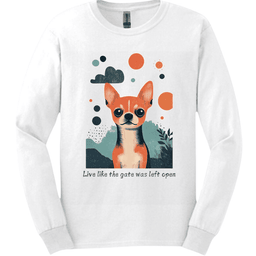 Chihuahua Live Like The Gate Was Left Open Long Sleeve Shirt Gift For Dog Lover