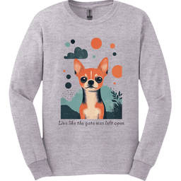 Chihuahua Live Like The Gate Was Left Open Long Sleeve Shirt Gift For Dog Lover