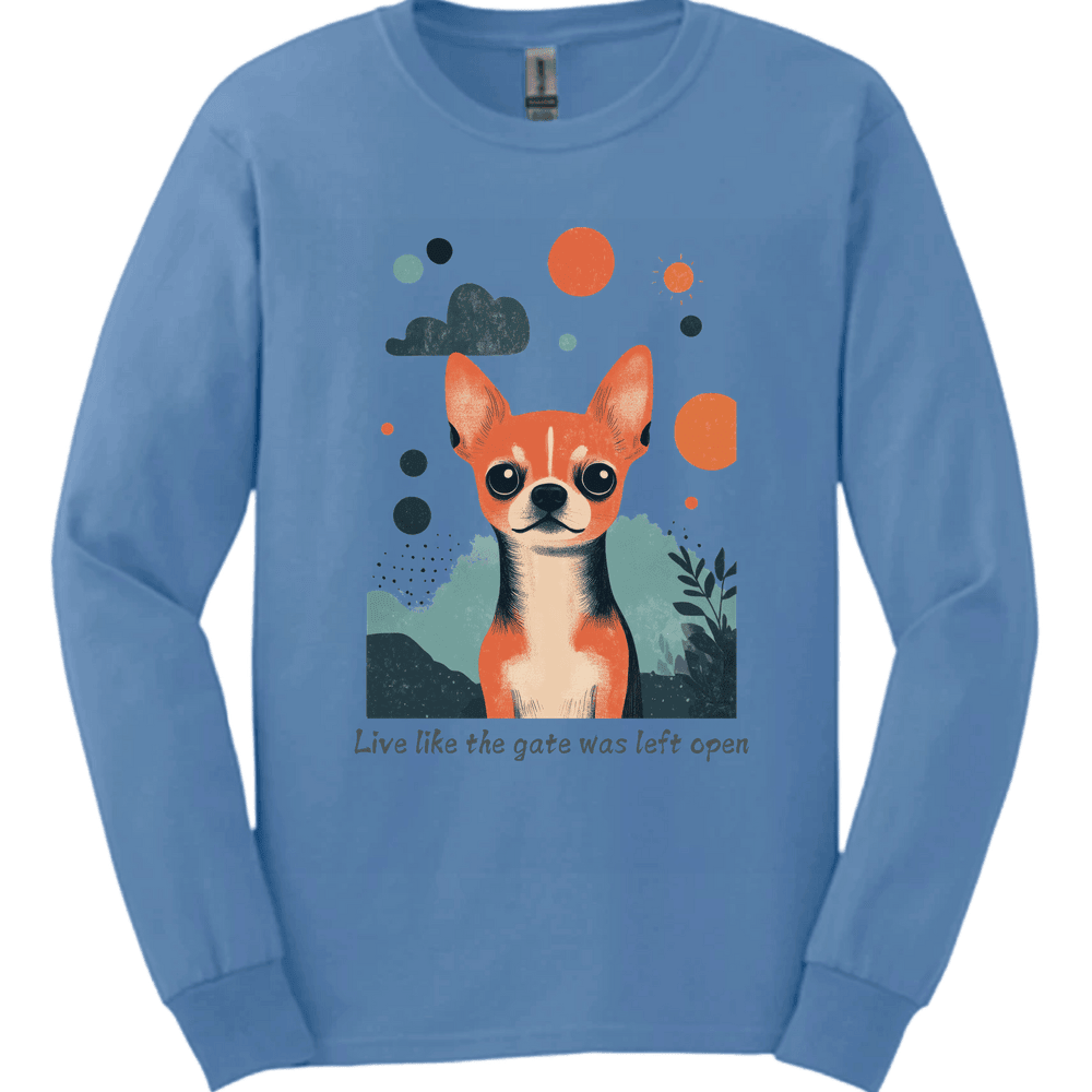 Chihuahua Live Like The Gate Was Left Open Long Sleeve Shirt Gift For Dog Lover