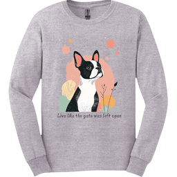 Boston Terrier Live Like The Gate Was Left Open Long Sleeve Shirt Gift For Dog Lover