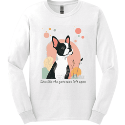 Boston Terrier Live Like The Gate Was Left Open Long Sleeve Shirt Gift For Dog Lover