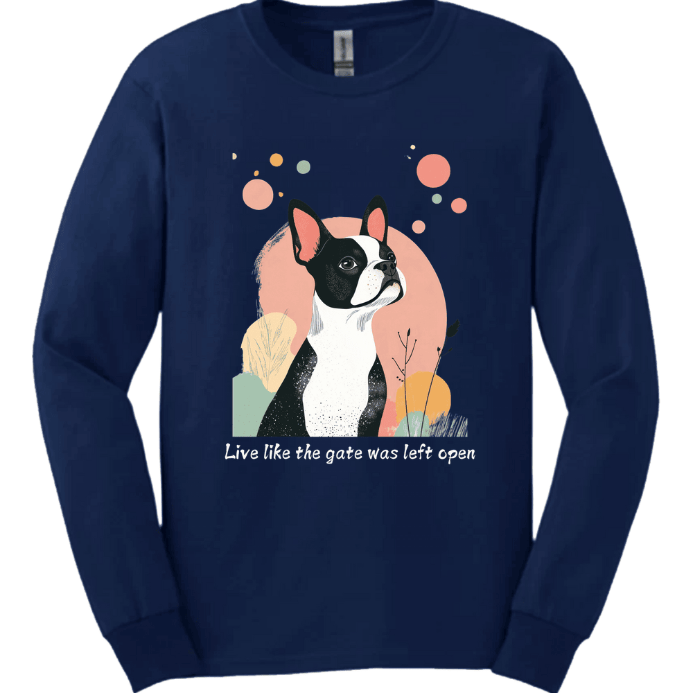 Boston Terrier Live Like The Gate Was Left Open Long Sleeve Shirt Gift For Dog Lover