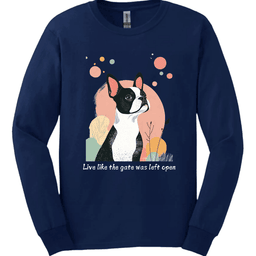 Boston Terrier Live Like The Gate Was Left Open Long Sleeve Shirt Gift For Dog Lover