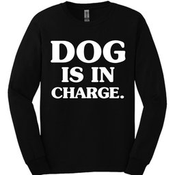 Dog Is In Charge Long Sleeve Shirt Gift For Dog Lover