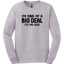 Im Kind Of A Big Deal Long Sleeve Shirt Gift For Dog Lover