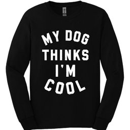 My Dog Thinks Im Cool Long Sleeve Shirt Gift For Dog Lover