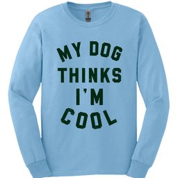 My Dog Thinks Im Cool Long Sleeve Shirt Gift For Dog Lover