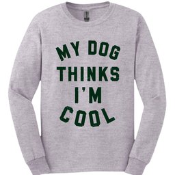 My Dog Thinks Im Cool Long Sleeve Shirt Gift For Dog Lover