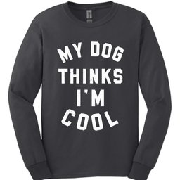 My Dog Thinks Im Cool Long Sleeve Shirt Gift For Dog Lover